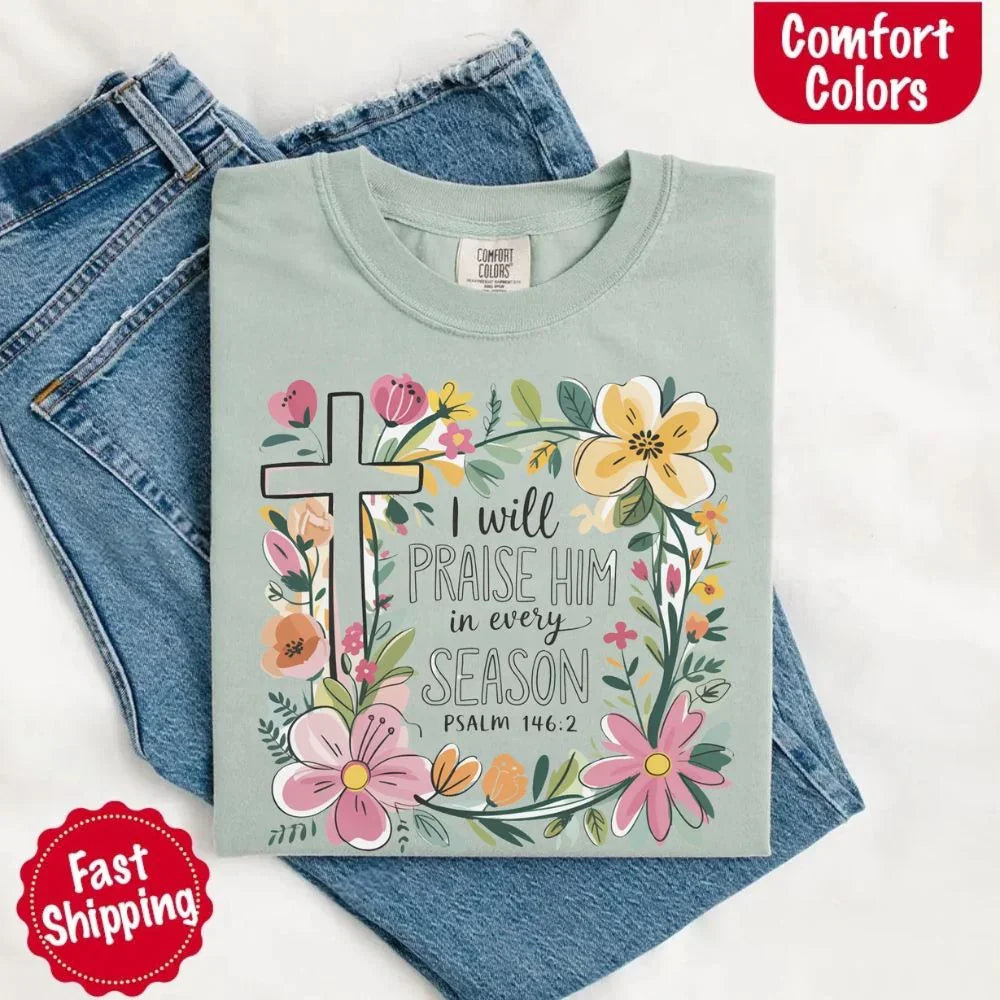 I Will Praise Him in Every Season Comfort Colors Tee – Christian Floral Cross Shirt