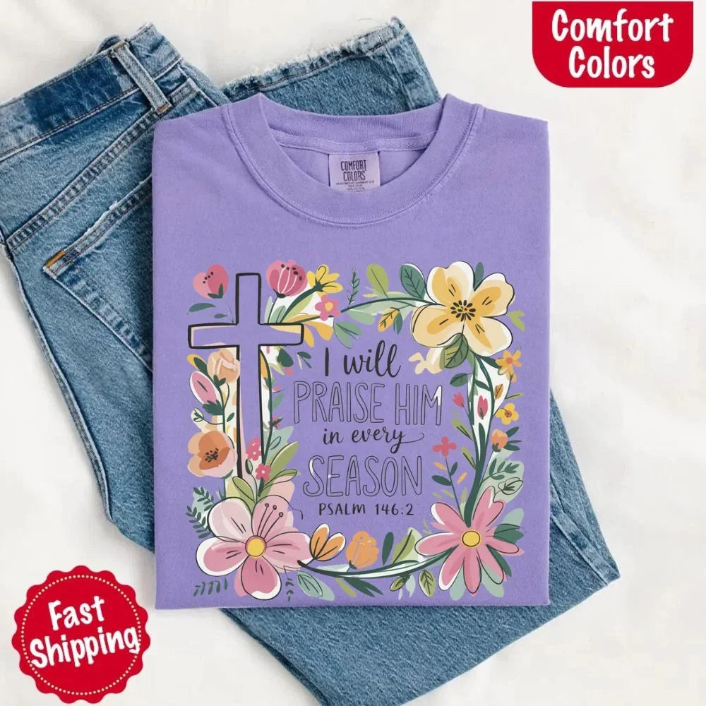 I Will Praise Him in Every Season Comfort Colors Tee – Christian Floral Cross Shirt