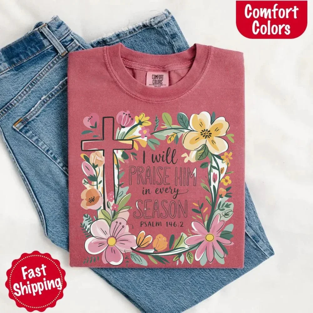 I Will Praise Him in Every Season Comfort Colors Tee – Christian Floral Cross Shirt