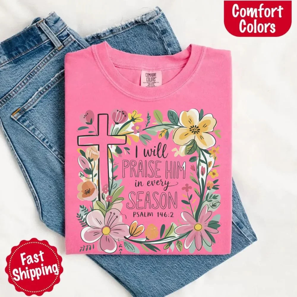 I Will Praise Him in Every Season Comfort Colors Tee – Christian Floral Cross Shirt